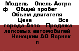  › Модель ­ Опель Астра ф  › Общий пробег ­ 347 000 › Объем двигателя ­ 1 400 › Цена ­ 130 000 - Все города Авто » Продажа легковых автомобилей   . Ненецкий АО,Варнек п.